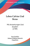 Leben Calvins Und Bezas: Mit Anmerkungen Und Zusaken (1789)