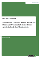 "Leben des Galilei" von Bertolt Brecht. Das Drama der Wissenschaft als modernes episch-dialektisches Theaterst?ck - Wendland, Hans-Georg