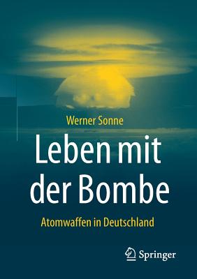 Leben Mit Der Bombe: Atomwaffen in Deutschland - Sonne, Werner