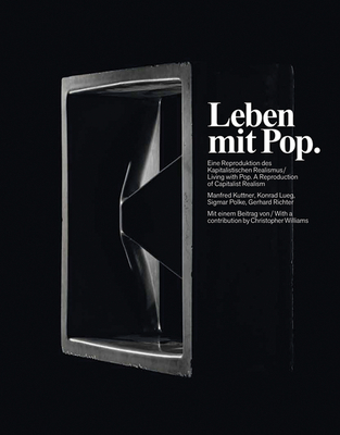 Leben mit Pop. Eine Reproduktion des kapitalistischen Realismus.Living with Pop. A Reprouction of C - Gillen, Eckart, and Godfrey, Mark, and Grasskamp, Walter