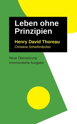 Leben Ohne Prinzipien: Kommentierte Ausgabe, neu bersetzt - Thoreau, Henry David, and Schieferdecker, Christina