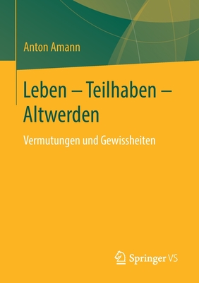 Leben - Teilhaben - Altwerden: Vermutungen Und Gewissheiten - Amann, Anton