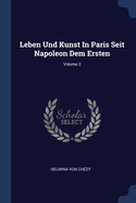 Leben Und Kunst in Paris Seit Napoleon Dem Ersten; Volume 2