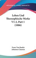 Leben Und Theosophische Werke V1-2, Part 1 (1886)