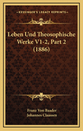 Leben Und Theosophische Werke V1-2, Part 2 (1886)