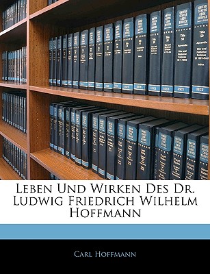 Leben Und Wirken Des Dr. Ludwig Friedrich Wilhelm Hoffmann - Hoffmann, Carl