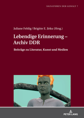 Lebendige Erinnerung - Archiv DDR: Beitraege zu Literatur, Kunst und Medien - Jirku, Brigitte E, and Fehlig, Juliane