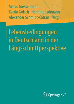 Lebensbedingungen in Deutschland in Der L?ngsschnittperspektive - Giesselmann, Marco (Editor), and Golsch, Katrin (Editor), and Lohmann, Henning (Editor)