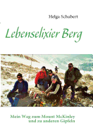 Lebenselixier Berg: Mein Weg zum Mount McKinley und zu anderen Gipfeln