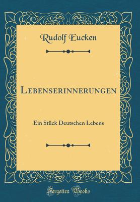 Lebenserinnerungen: Ein Stck Deutschen Lebens (Classic Reprint) - Eucken, Rudolf