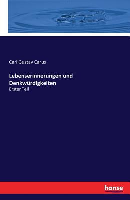 Lebenserinnerungen und Denkwrdigkeiten: Erster Teil - Carus, Carl Gustav