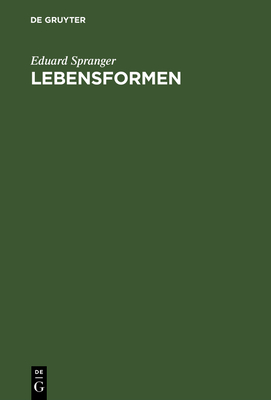 Lebensformen: Geisteswissenschaftliche Psychologie Und Ethik Der Personlichkeit - Spranger, Eduard