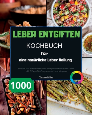 Leber entgiften Kochbuch f?r eine nat?rliche Leber Heilung: 1000 einfache und leckere Rezepte f?r eine gesunde und starke Leber. Inkl. 7-Tage-Di?t-Programm zur Leberreinigung - Paolin