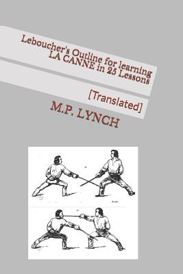 Leboucher's Outline for Learning La Canne in 25 Lessons: [translated] - Lynch, M P