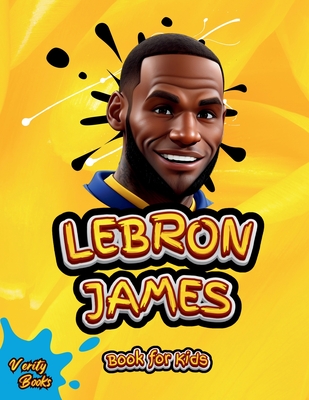 Lebron James Book for Kids: The ultimate biography of King LeBron James for Children (6-12) - Books, Verity
