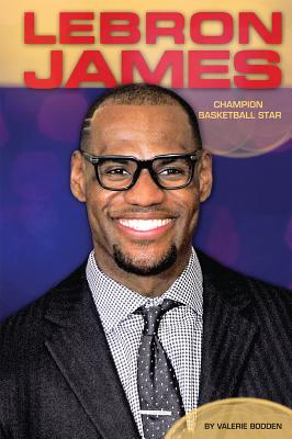 Lebron James: Champion Basketball Star: Champion Basketball Star - Bodden, Valerie