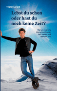 Lebst du schon oder hast du noch keine Zeit?: Warum manche Menschen immer Zeit haben und manche nie!