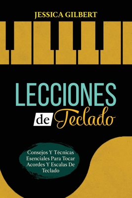 Lecciones de Teclado: Consejos Y T?cnicas Esenciales Para Tocar Acordes Y Escalas De Teclado - Gilbert, Jessica