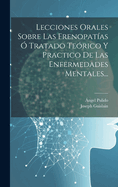 Lecciones Orales Sobre Las Frenopatias O Tratado Teorico y Practico de Las Enfermedades Mentales...