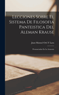 Lecciones Sobre El Sistema de Filosofia Panteistica del Aleman Krause: Pronunciadas En La Armon?a
