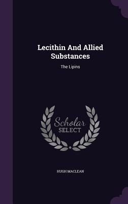 Lecithin And Allied Substances: The Lipins - MacLean, Hugh