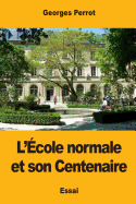 L'Ecole Normale Et Son Centenaire