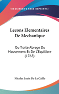 Lecons Elementaires de Mechanique: Ou Traite Abrege Du Mouvement Et de L'Equilibre (1765)