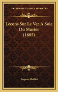 Lecons Sur Le Ver a Soie Du Murier (1885)