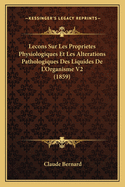 Lecons Sur Les Proprietes Physiologiques Et Les Alterations Pathologiques Des Liquides De L'Organisme V2 (1859)