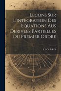 Lecons Sur L'Integration Des Equations Aus Derivees Partielles Du Premier Ordre