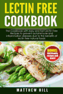 Lectin Free Cookbook: Easy and Fast Lectin Free Recipes to Prevent Autoimmune and Inflammation Diseases Due to the Benefits of Lectin Free Natural Foods (Bonus: Kid Friendly Recipes and More!)