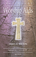 Lectionary Worship Aids: Series IV, Cycle B - Wilson, James R