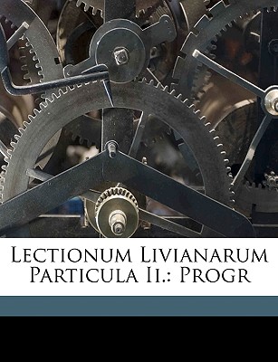 Lectionum Livianarum Particula II.: Progr - Weissenborn, Wilhelm