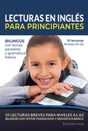 Lecturas en Ingls Para Principiantes: 10 Lecturas Breves Para Niveles A1 A2 Bilinge con Textos Traducidos y Gramtica Bsica