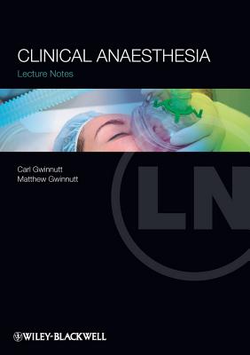 Lecture Notes: Clinical Anaesthesia - Gwinnutt, Carl L, and Gwinnutt, Matthew