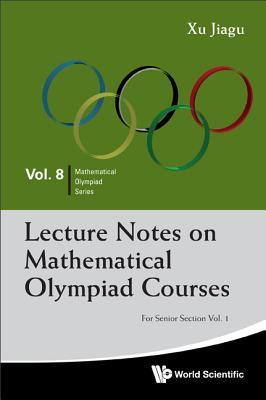 Lecture Notes on Mathematical Olympiad Courses: For Senior Section - Volume 1 - Xu, Jiagu
