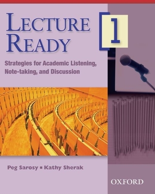 Lecture Ready 1: Strategies for Academic Listening, Note-Taking, and Discussion - Sarosy, Peg, and Sherak, Kathy