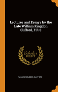 Lectures and Essays by the Late William Kingdon Clifford, F.R.S