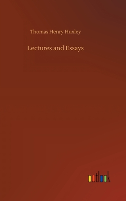 Lectures and Essays - Huxley, Thomas Henry