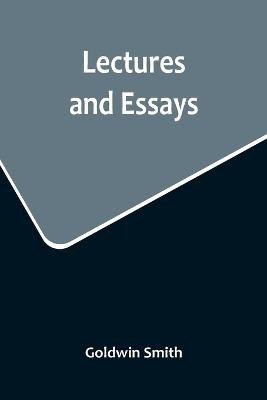 Lectures and Essays - Smith, Goldwin