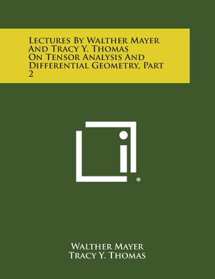 Lectures by Walther Mayer and Tracy Y. Thomas on Tensor Analysis and Differential Geometry, Part 2 - Mayer, Walther, and Thomas, Tracy Y