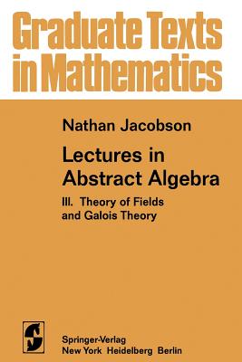 Lectures in Abstract Algebra: III. Theory of Fields and Galois Theory - Jacobson, N