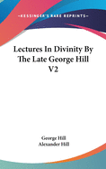 Lectures In Divinity By The Late George Hill V2