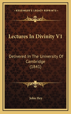 Lectures in Divinity V1: Delivered in the University of Cambridge (1841) - Hey, John