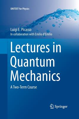 Lectures in Quantum Mechanics: A Two-Term Course - Picasso, Luigi E