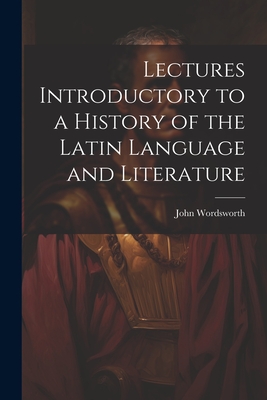 Lectures Introductory to a History of the Latin Language and Literature - Wordsworth, John