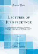 Lectures of Jurisprudence, Vol. 3: Being the Sequel to "the Province of Jurisprudence Determined"; To Which Are Added Notes and Fragments; Now First Published from the Original Manuscripts (Classic Reprint)