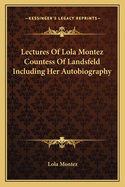 Lectures Of Lola Montez Countess Of Landsfeld Including Her Autobiography