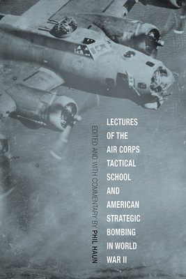 Lectures of the Air Corps Tactical School and American Strategic Bombing in World War II - Haun, Phil (Editor)