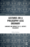 Lectures on a Philosophy Less Ordinary: Language and Morality in J.L. Austin's Philosophy